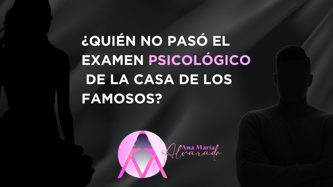 ¿QUIÉN NO PASÓ EL EXAMEN PSICOLÓGICO DE LA CASA DE LOS FAMOSOS?