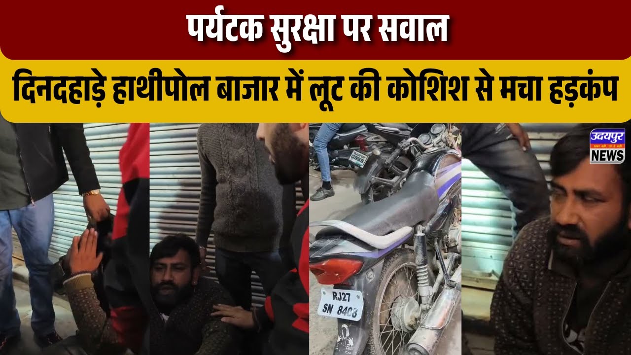 पर्यटक सुरक्षा पर सवाल, दिनदहाड़े हाथीपोल बाजार में लूट की कोशिश से मचा हड़कंप