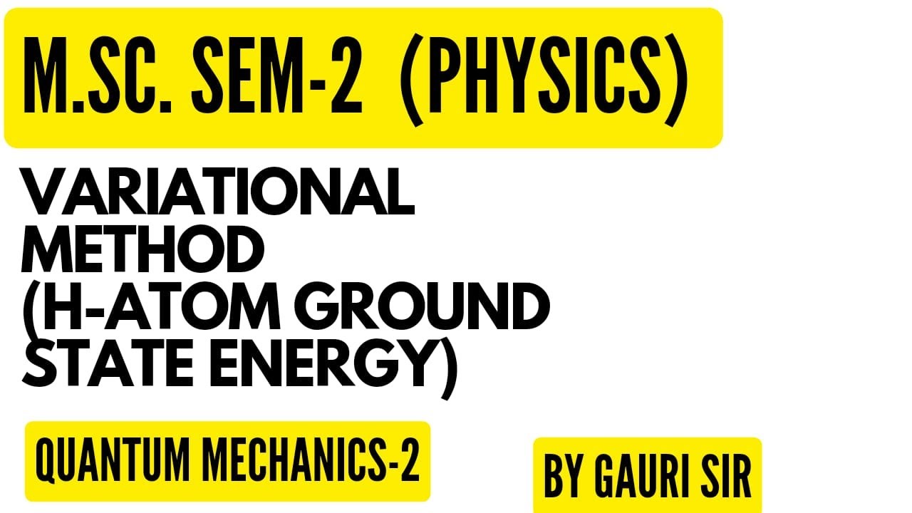 Variational Method | Ground State Energy Of H-atom | Quantum Mechanics | M.Sc. Physics|By Gauri Sir