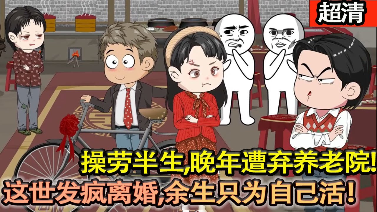 沙雕動畫【操勞一生的李老太，老來被棄養老院，餓腹挨揍慘死！重生回二兒子大婚日，撞見被兒媳弟弟羞辱、家人冷眼旁觀，她當場髮瘋離婚，這輩子隻爲自己活！】