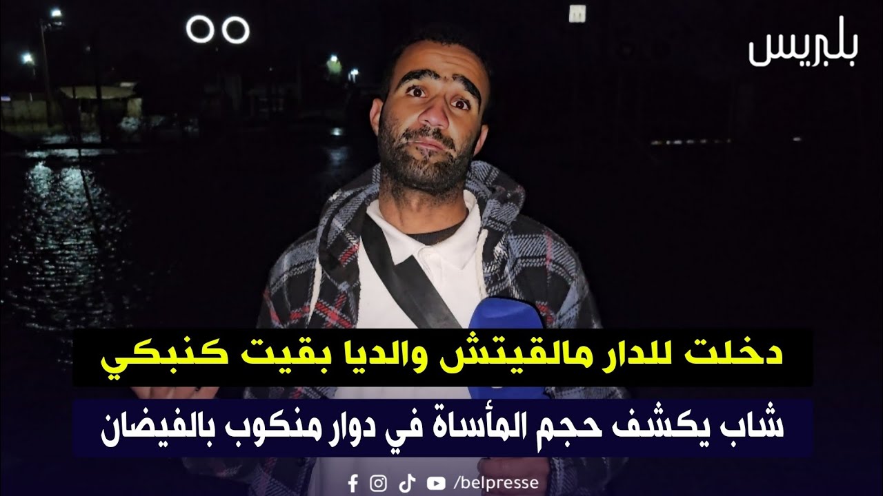 دخلت للدار مالقيتش والديا بقيت كنبي.. شاب يكشف حجم المأساة في دوار منكوب بالفيضان