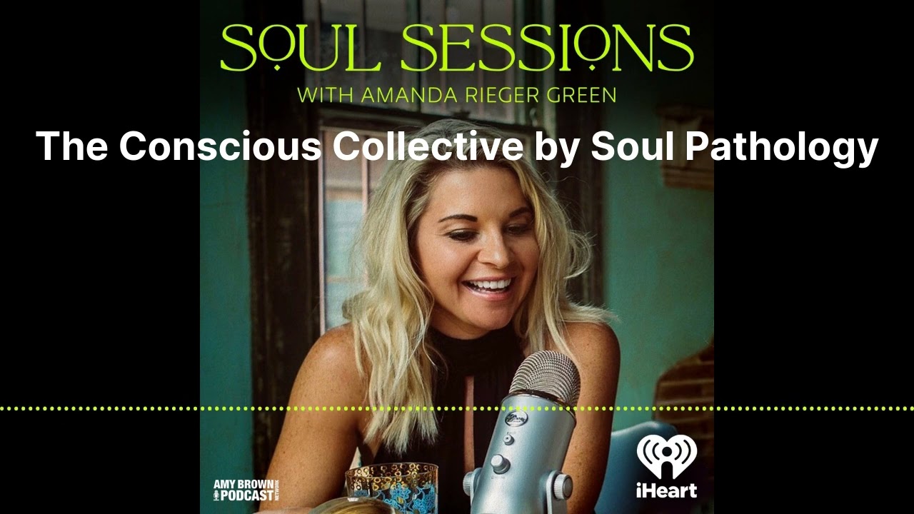 The Conscious Collective by Soul Pathology | Soul Sessions with Amanda Rieger Green