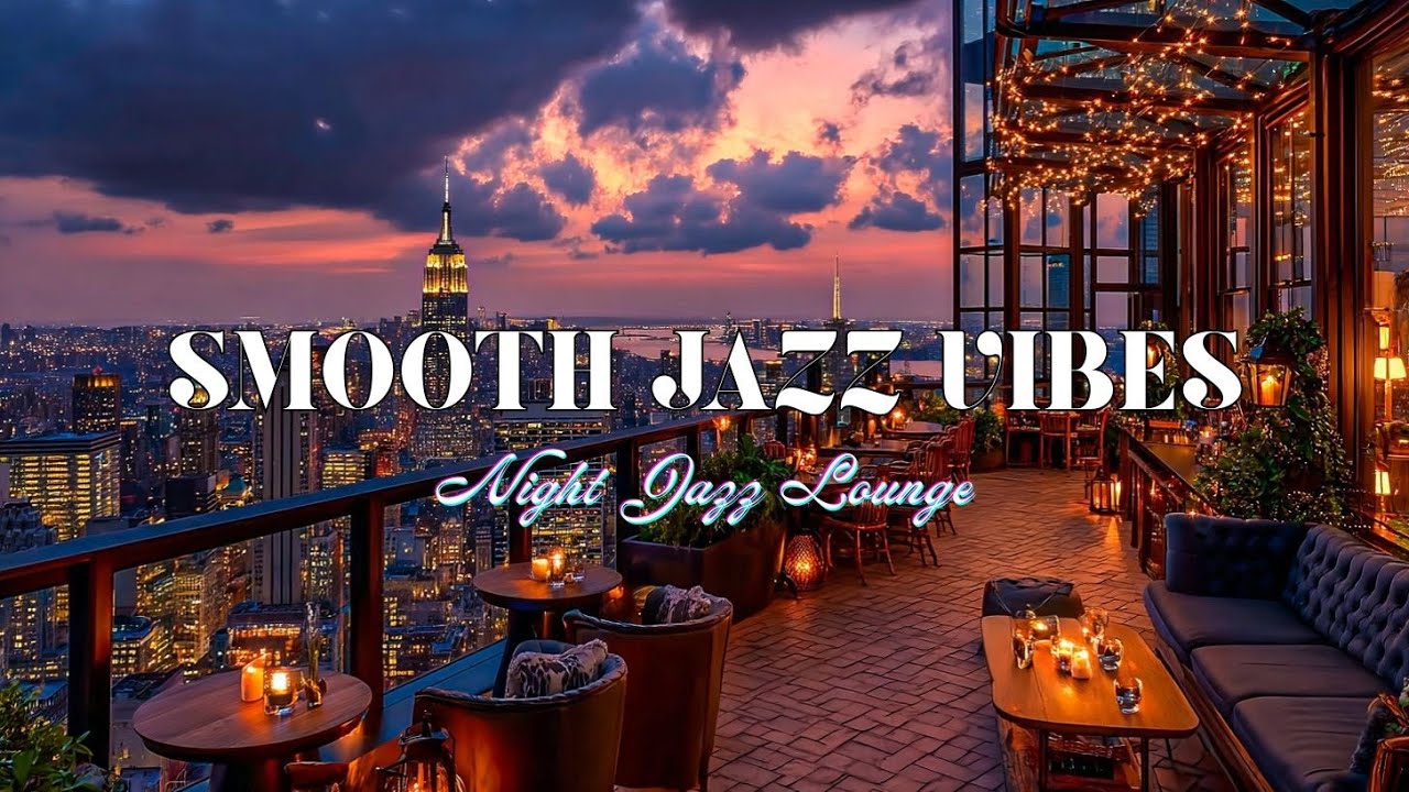 Late Night Jazz Lounge Music Relaxing Smooth Jazz Vibes Cityscape Rooftop Calm Evening