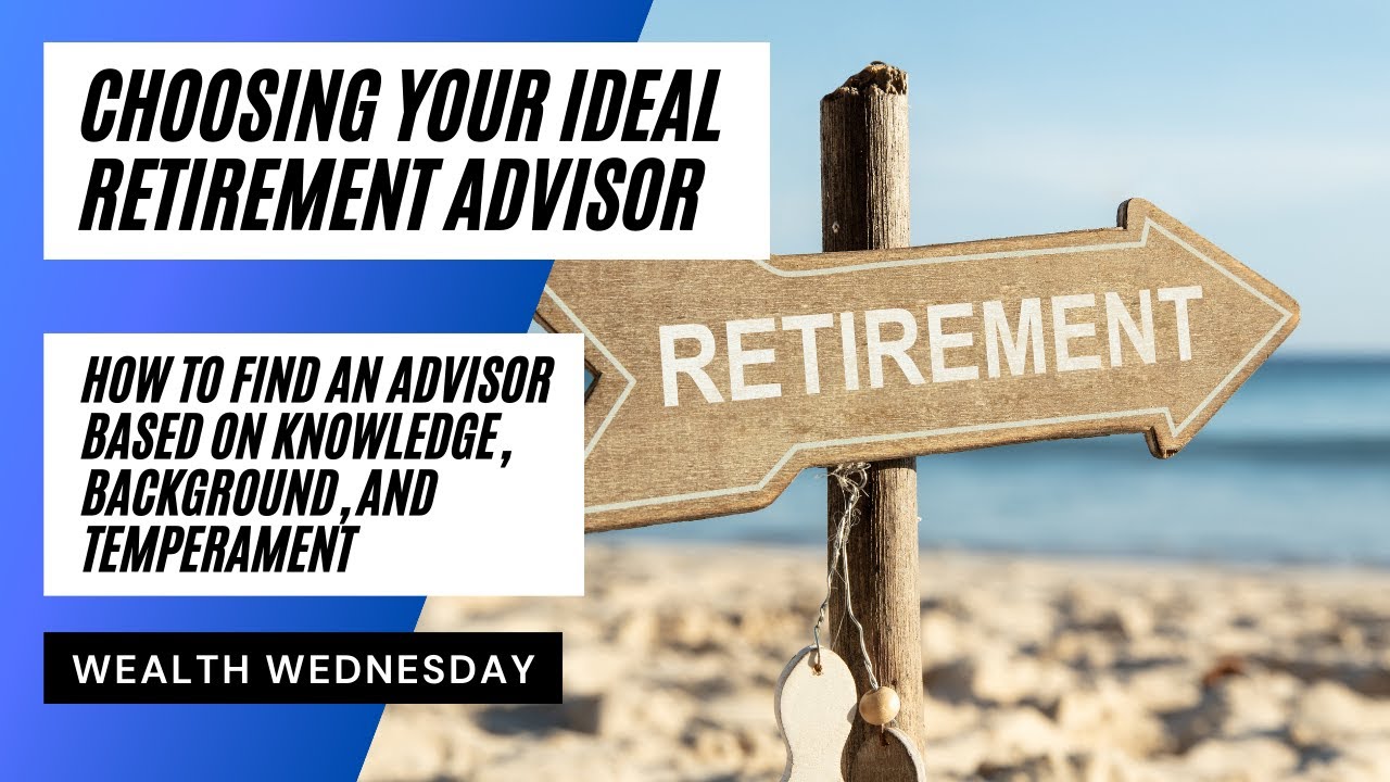 Choose Your Ideal Retirement Advisor: Find an Advisor Based on Knowledge, Background and Temperament