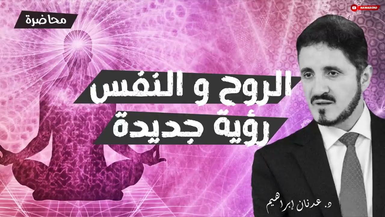 الروح و النفس .. رؤية جديدة ♦ محاضرة ♦ الدكتور عدنان إبراهيم