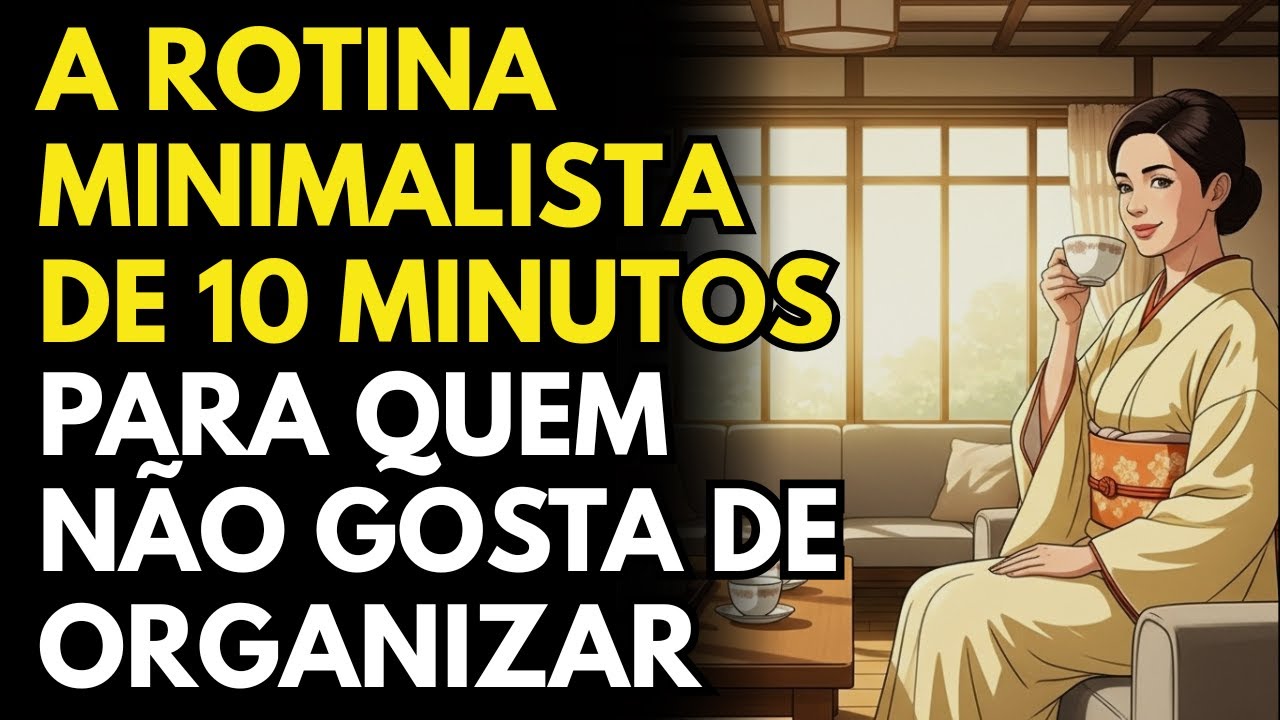 Mude Sua Vida em Apenas 10 minutos. A Rotina Minimalista de 10 Minutos Pra Quem Não Gosta Faxina