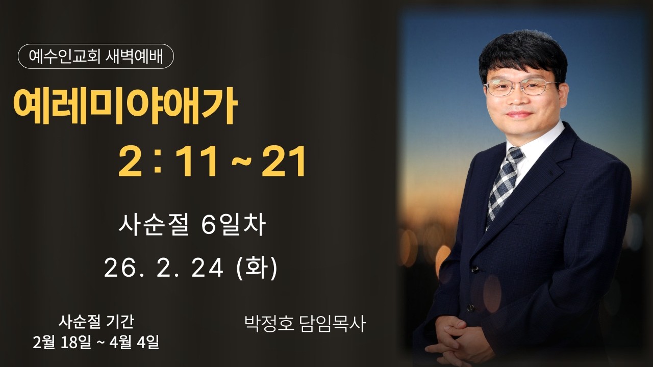[예수인교회] 26.2.24 새벽기도회 (설교: 예레미야애가 2:11~21｜박정호 목사)