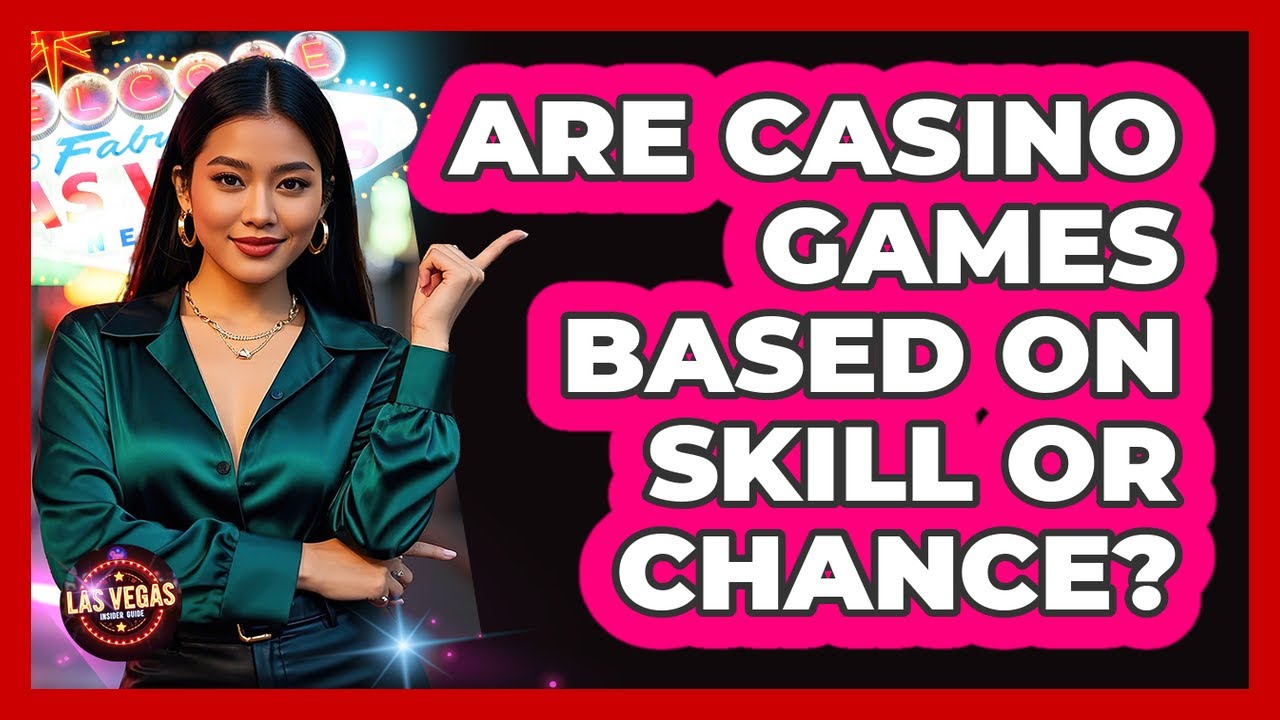 Are Casino Games Based On Skill Or Chance? - Las Vegas Insider Guide