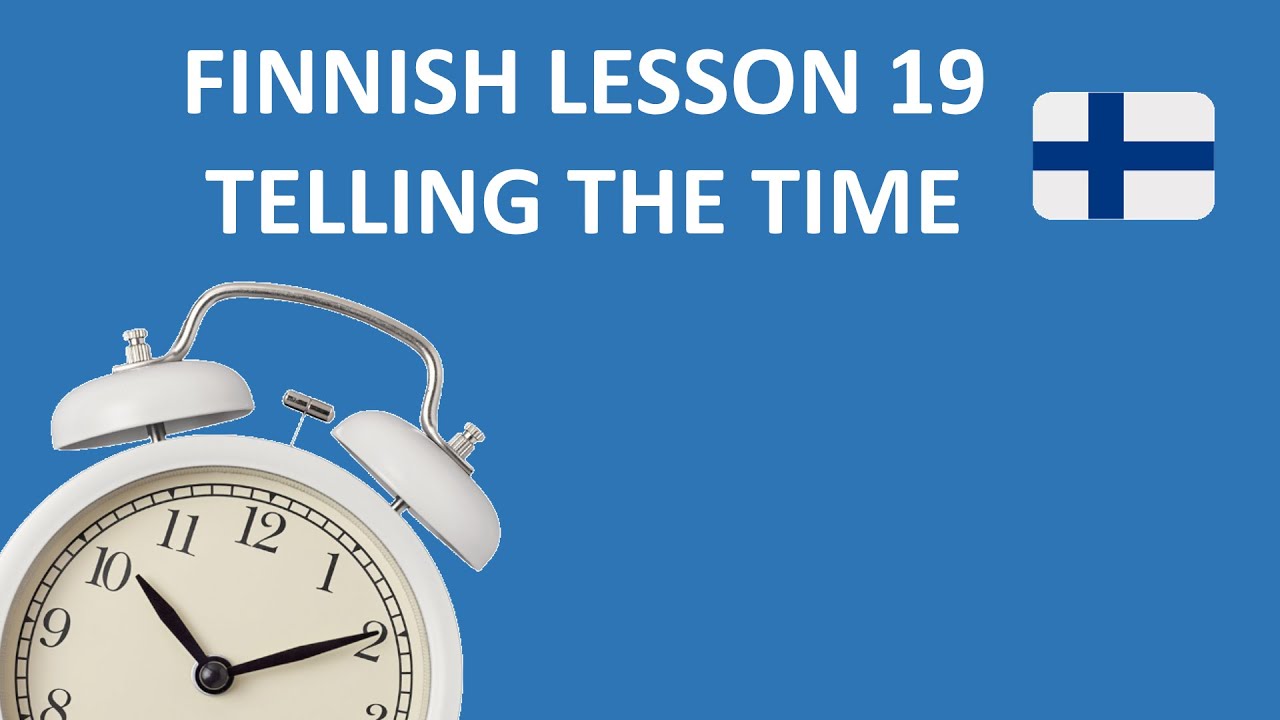 Finnish Lesson 19: Telling the Time - Kellonajat