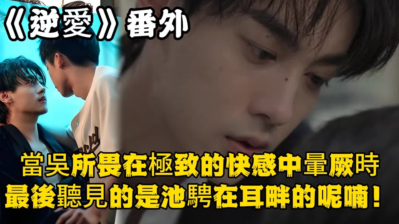 《逆愛》：番外！你永遠逃不出我的掌心。當吳所畏在極致的快感中暈厥時，最後聽見的是池騁在耳畔的呢喃！#田栩宁 #梓渝 #吴所畏 #池骋 #逆爱 #revenged