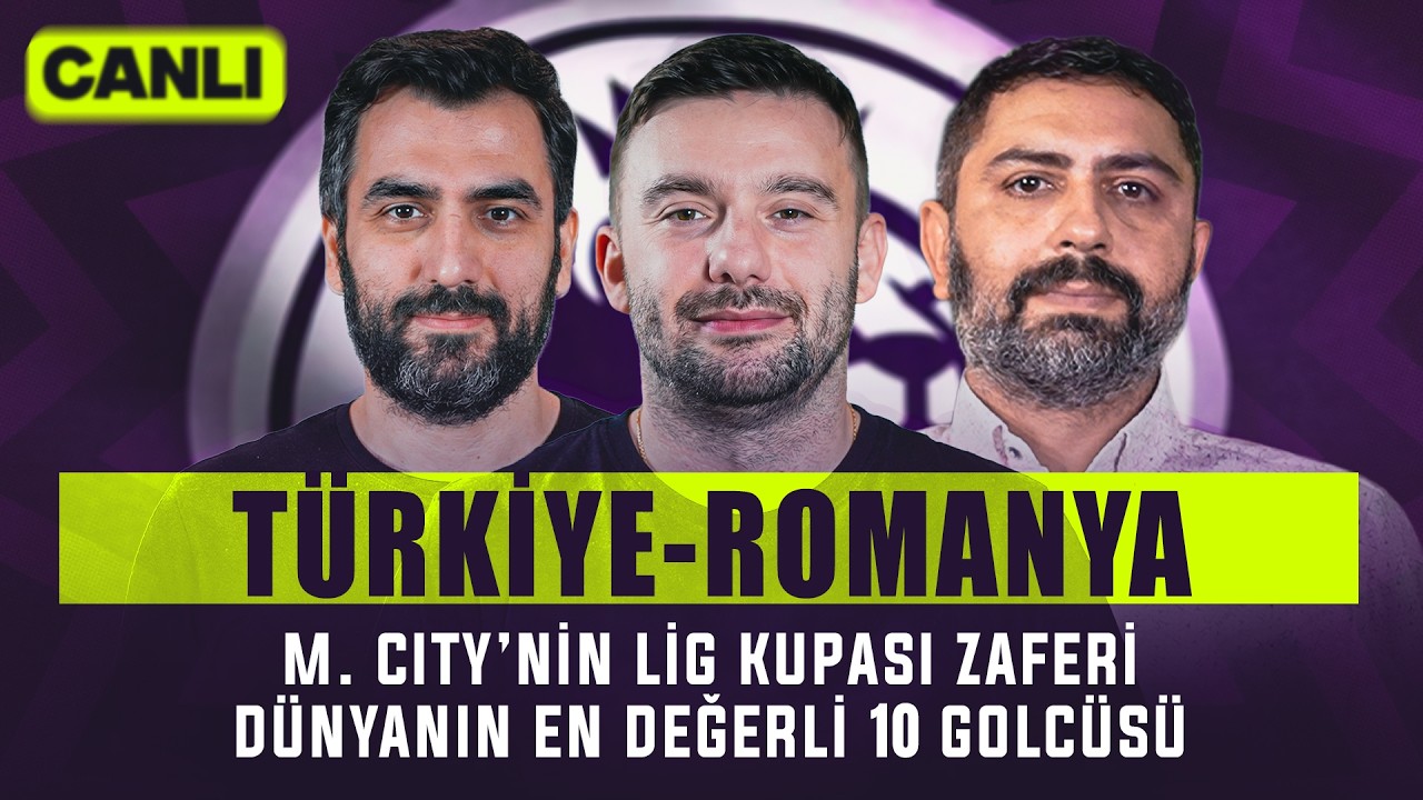 🚨 CANLI | T&uuml;rkiye - Romanya, En Değerli 10 Golc&uuml;, Lig Kupası Manchester City&rsquo;nin | İngiliz &Ccedil;ayı