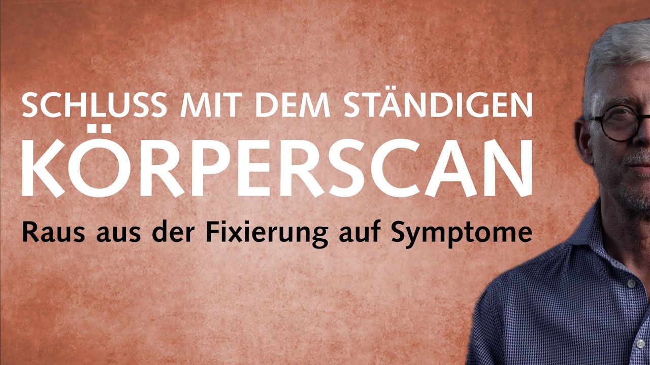 Schluss mit dem st&auml;ndigen K&ouml;rperscan &ndash; Raus aus der Fixierung auf Symptome