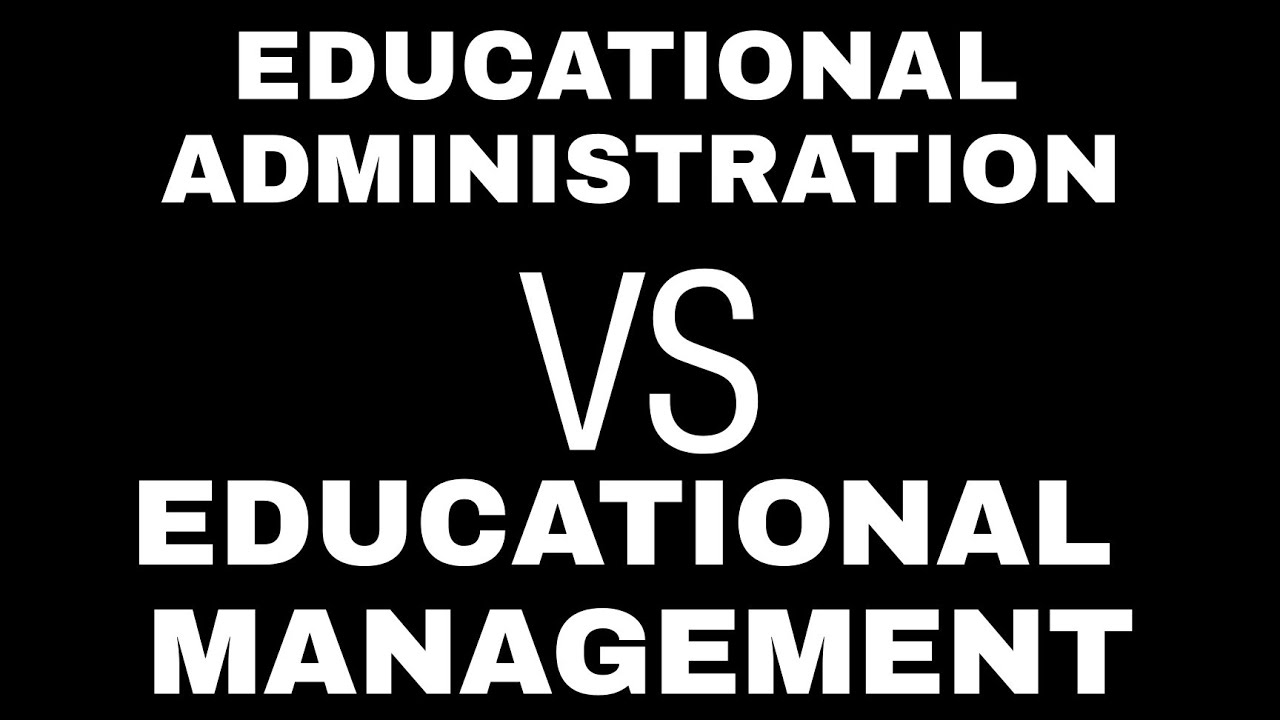 Educational Administraion VS Educational Management