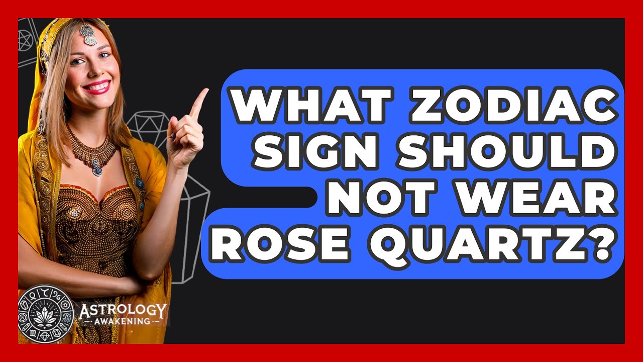 What Zodiac Sign Should Not Wear Rose Quartz? - Astrology Awakening