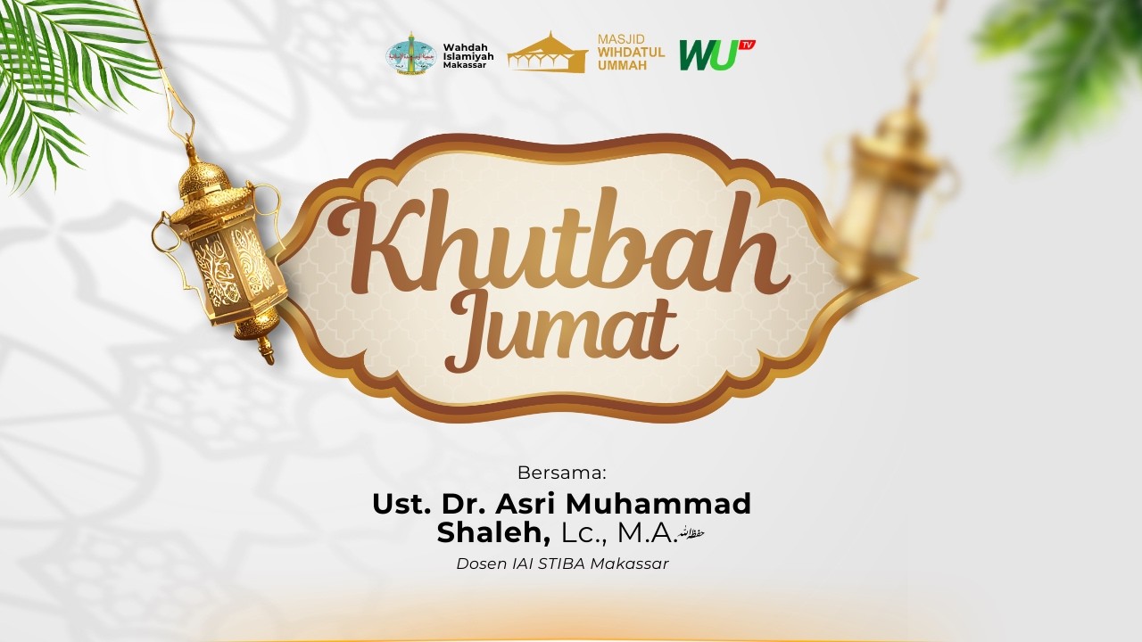 Khutbah Jumat | Ust. Dr. Asri Muhammad Shaleh, Lc., M.A. Hafizahullah
