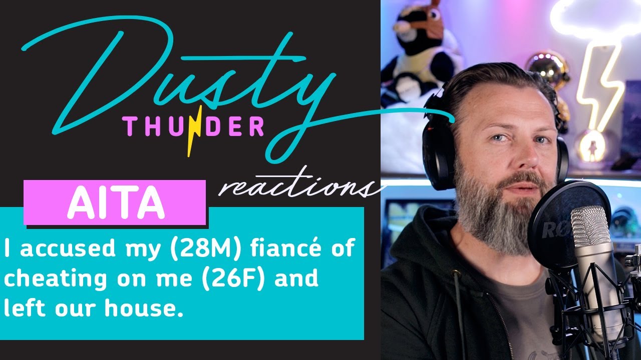 I accused my (28M) fiancé of cheating on me (26F) and left our house. Dusty Reacts!