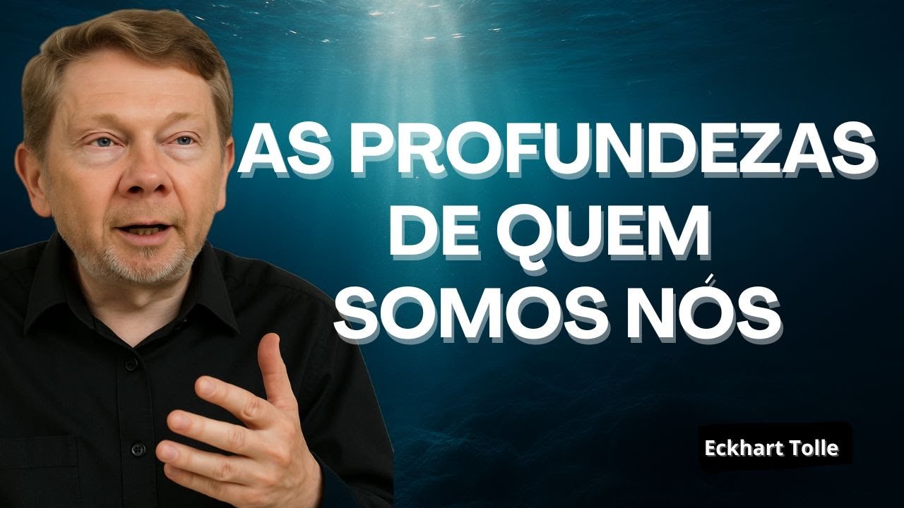AS PROFUNDEZAS DE QUEM SOMOS NÓS com Eckhart Tolle