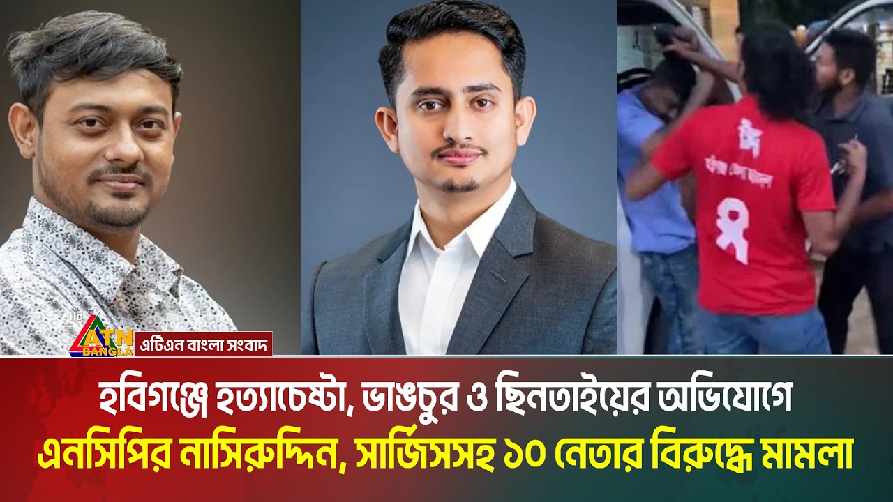 হবিগঞ্জে নাসীরুদ্দীন-সারজিসসহ এনসিপির ১০ নেতার বিরুদ্ধে মামলা | ATN Bangla News