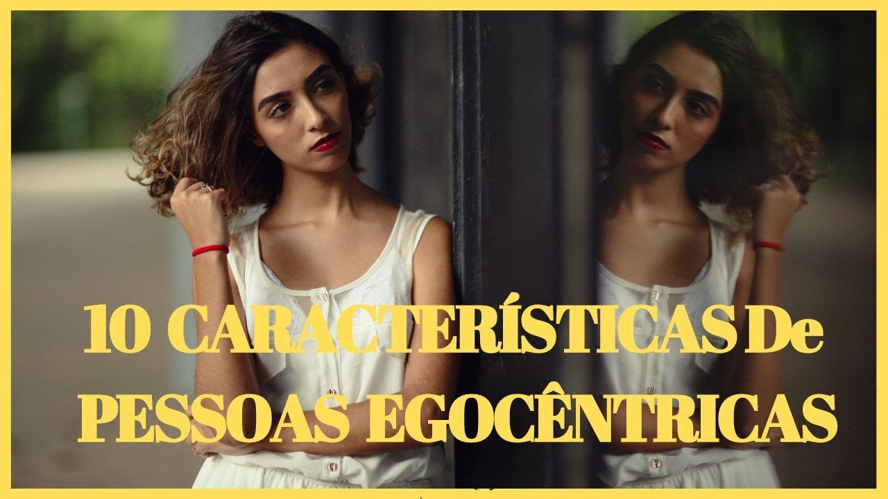 10 CARACTERÍSTICAS DE PESSOAS  EGOCÊNTRICAS.