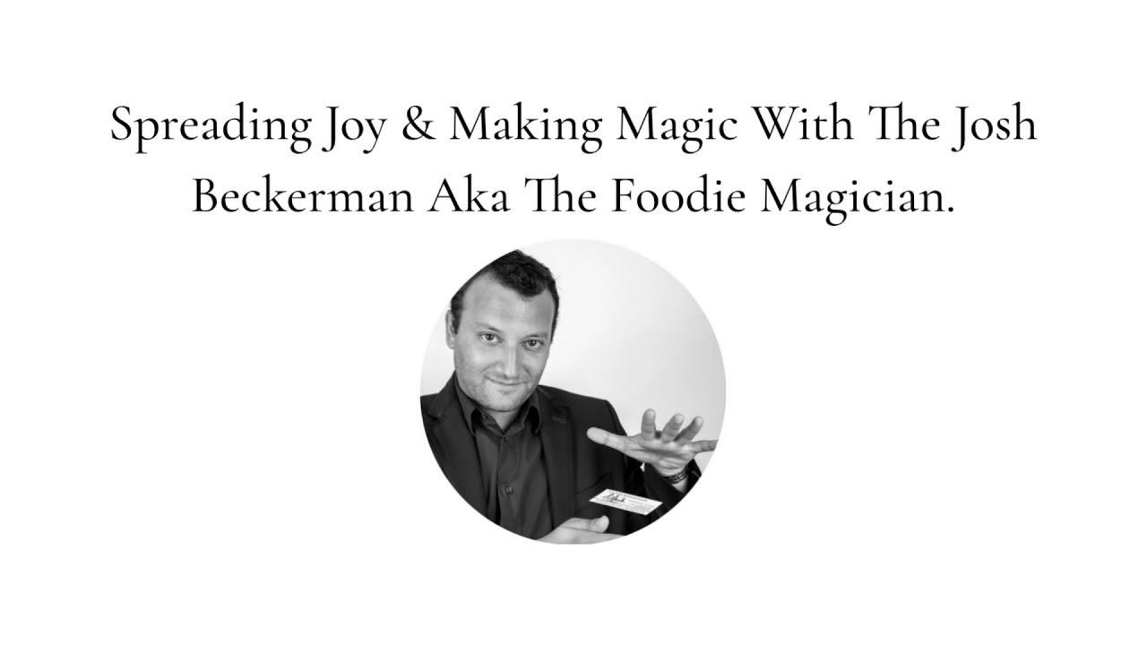 Spreading Joy & Making Magic With The Josh Beckerman Aka The #FoodieMagician