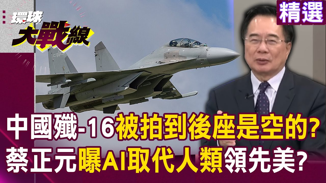【精選】中國殲-16「被拍到後座是空的」早由AI取代？蔡正元曝「人機協同是未來趨勢」美國落後中？｜#環球大戰線 @環球大戰線