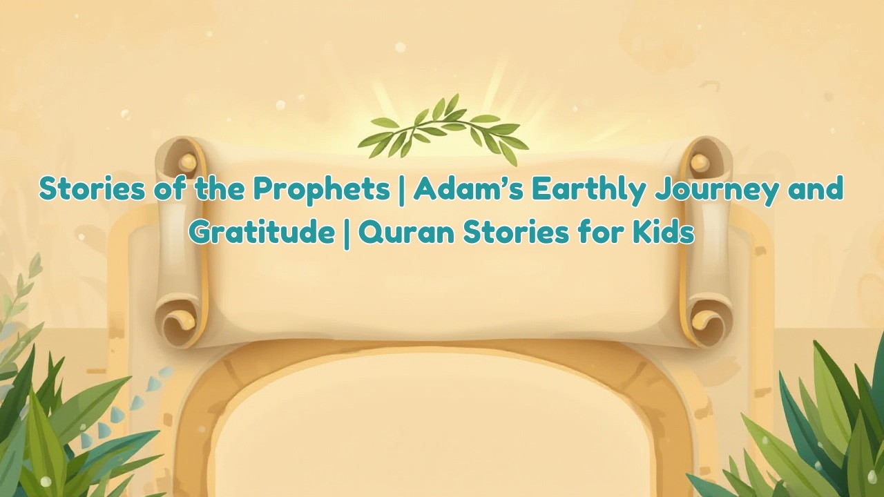 Stories of the Prophets | Adam’s Earthly Journey and Gratitude | Quran Stories for Kids