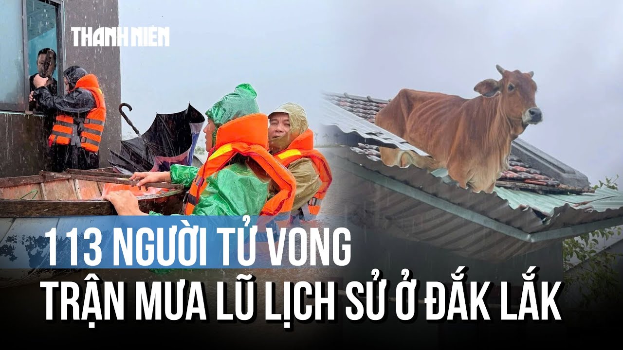 Trận mưa lũ lịch sử ở Đắk Lắk khiến 113 người chết