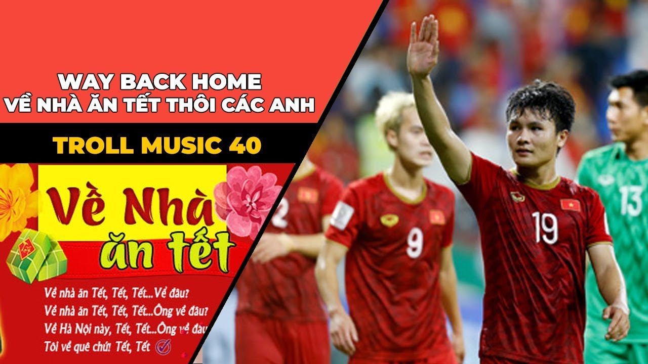 TROLL MUSIC 40 - NHẠC CHẾ ASIAN CUP: Way back home - Về nhà ăn tết thôi các anh