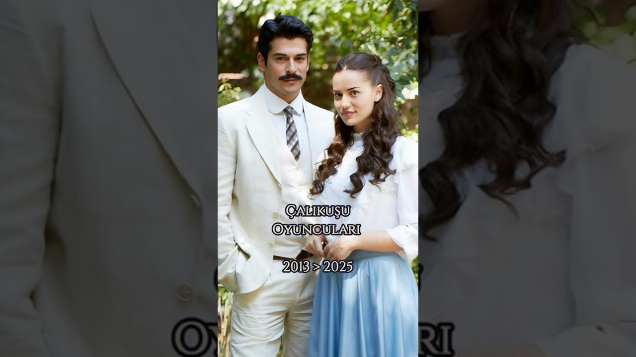 &Ccedil;alıkuşu Oyuncularının Yıllar İ&ccedil;indeki Değişimi 2013 - 2025 | Şimdi Nasıl Değiştiler?