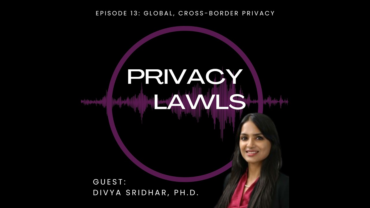 Ep. 13 | Global, Cross-Border Privacy (Guest: Divya Sridhar)