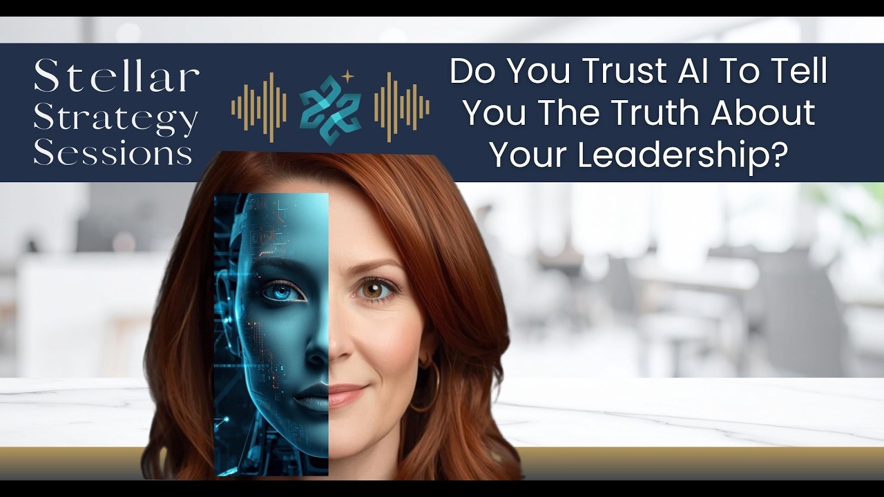 Do You Trust AI To Tell You The Truth About Your Leadership  |  Stellar Strategy Sessions