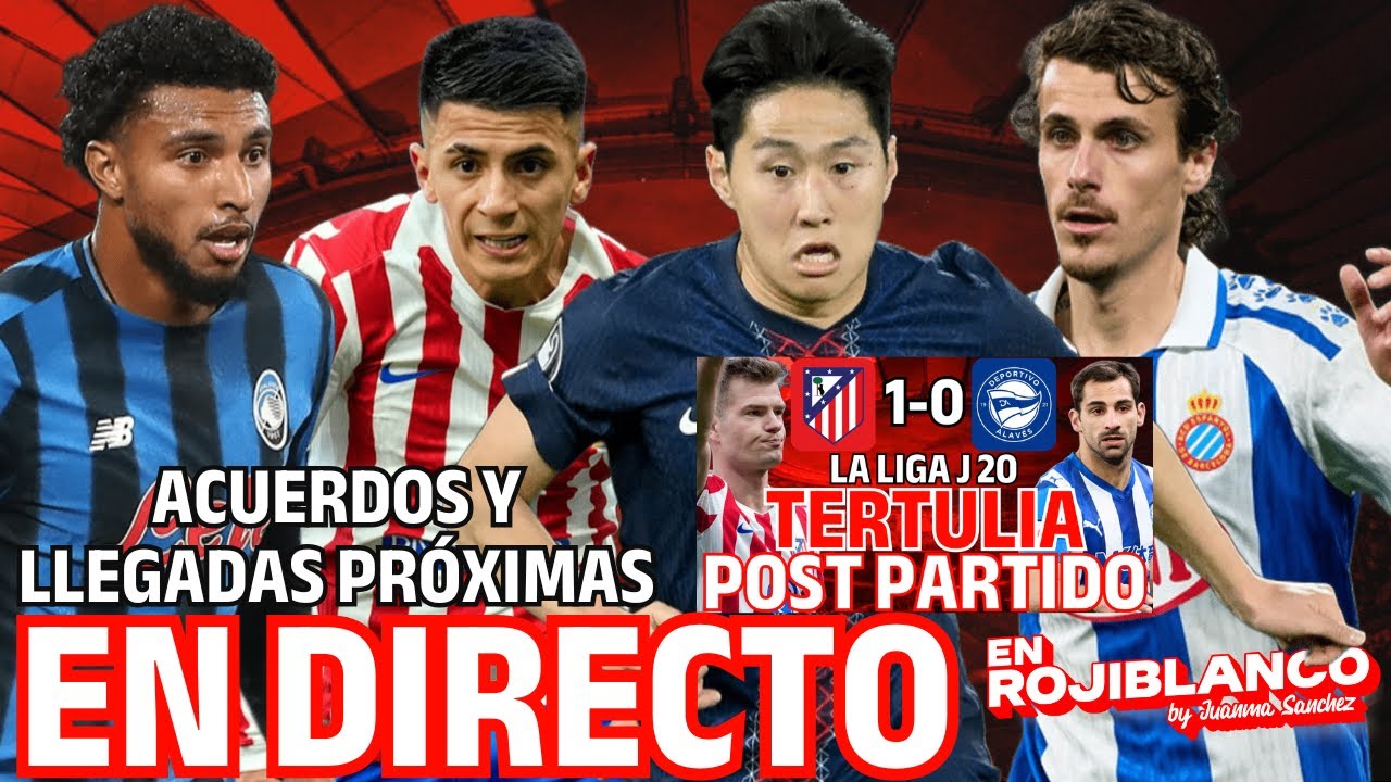 EDERSON Y KANG IN LEE OBJETIVOS PRINCIPALES/DETALLES CASO ALMADA + TERTULIA POST ATLETI 1-0 ALAVES