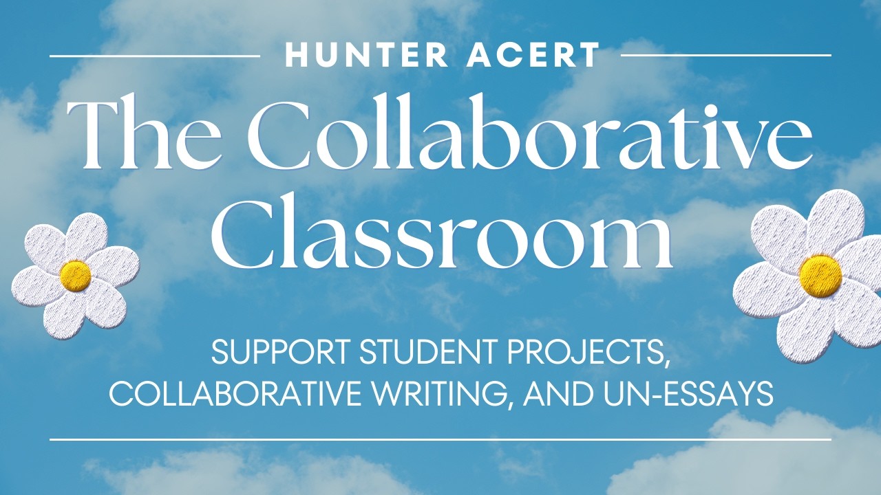 The Collaborative Classroom: Support Student Projects, Collaborative Writing, and Un-Essays
