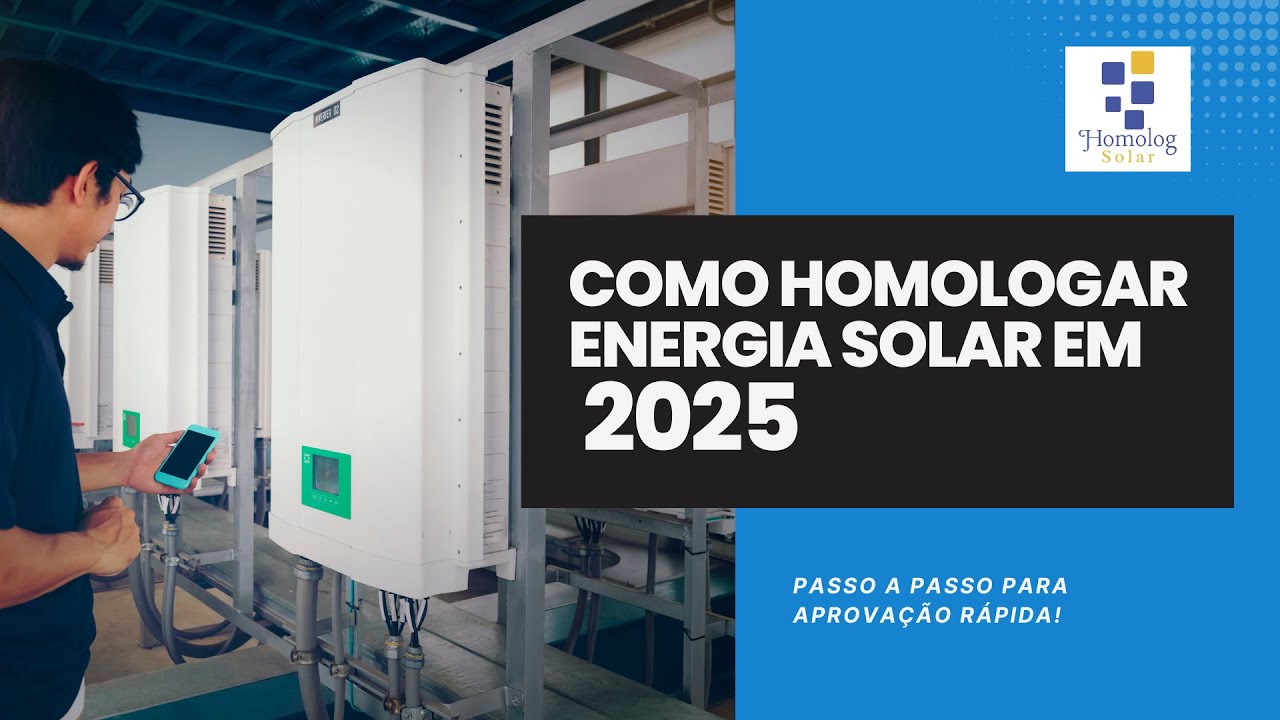 Como Homologar Energia Solar em 2025 | Passo a Passo para Aprova&ccedil;&atilde;o R&aacute;pida!