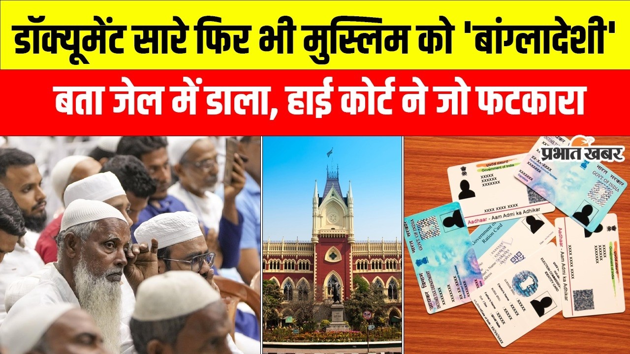 West Bengal: दस्तावेज सारे पर 'बांग्लादेशी' बता जेल में डाला, Calcutta High Court ने कायदे से झाड़ा