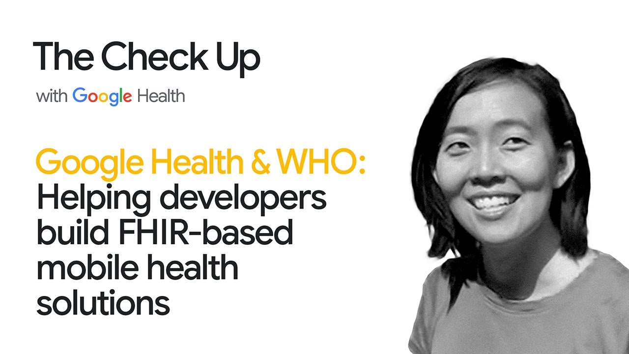 Google & WHO: Helping devs build FHIR-based solutions | The Check Up ‘22 | Google for Health