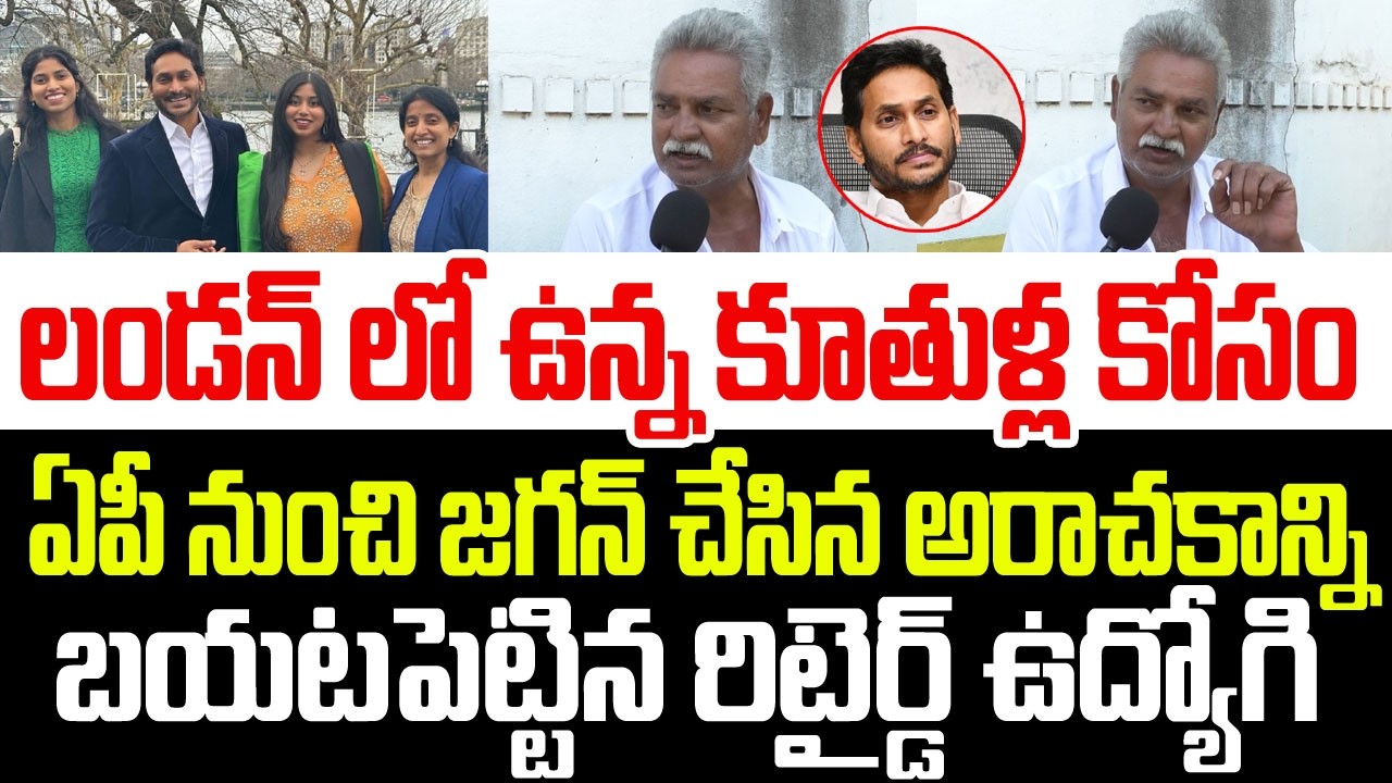 లండన్ లో ఉన్న కూతుళ్ల కోసం ఏపీ నుంచి జగన్ చేసిన అరాచకాన్ని బయటపెట్టిన రిటైర్డ్ ఉద్యోగి I YS Jagan
