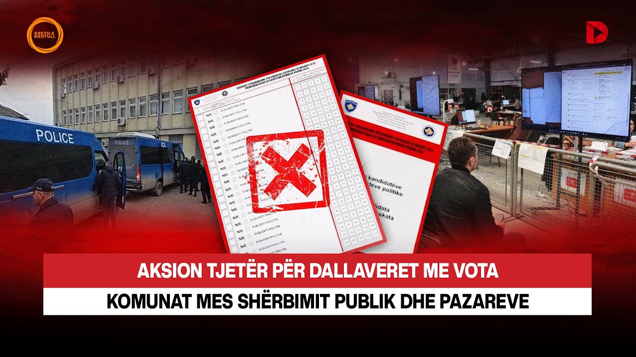 🔴 AKSION TJETËR PËR DALLAVERET ME VOTA/ KOMUNAT MES SHËRBIMIT PUBLIK DHE PAZAREVE - RRETH E RROTULL