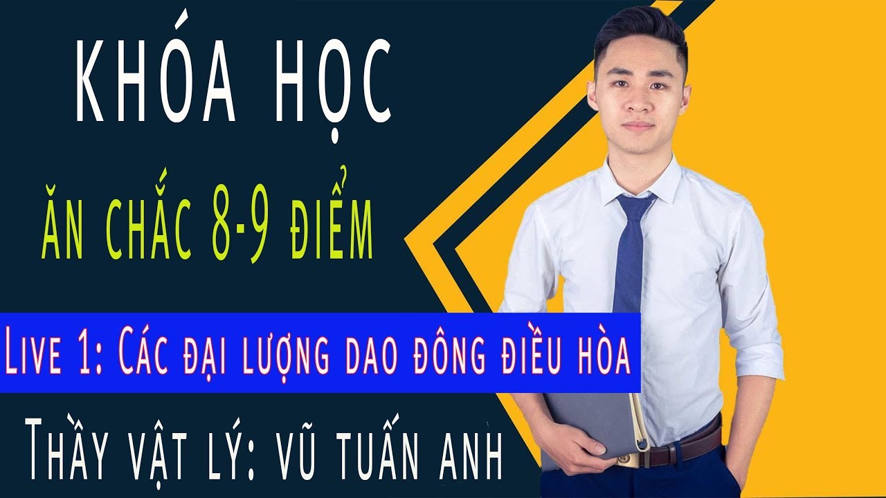 [LIVE 01] Các Đại Lượng Dao Động Điều Hòa | Khóa Học ăn chắc 8,9 điểm môn Vật Lý | Thầy Vũ Tuấn Anh