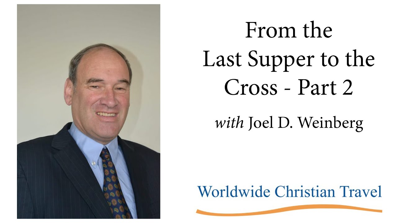 From the Last Supper to the Cross Part 2, with Joel D. Weinberg