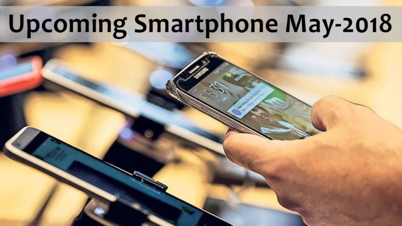 Upcoming Smartphone May 2018 - Vids 4u