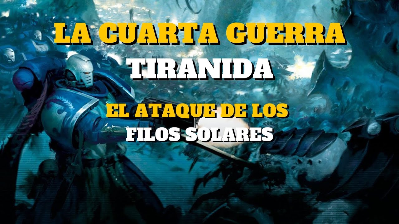La Cuarta Guerra Tiranida (1) El Ataque de los Filos Solares