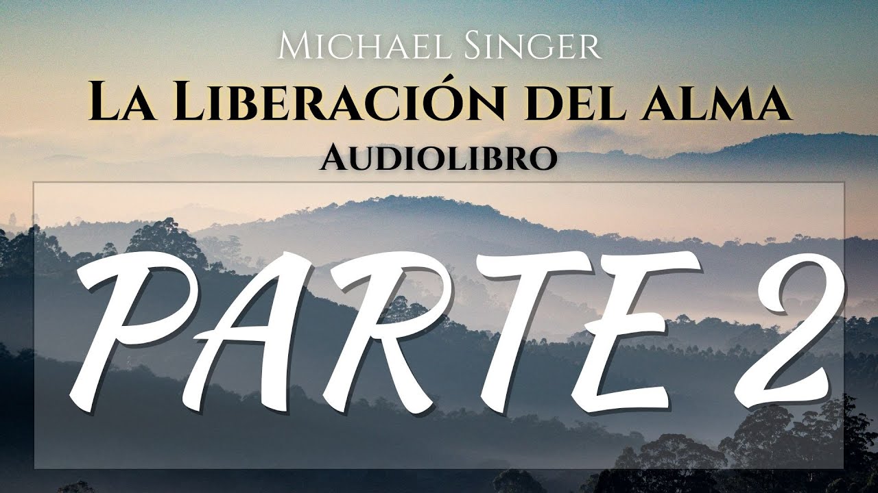 Michael singer - Audiolibro - La Liberacion del alma - Parte 2 Completa