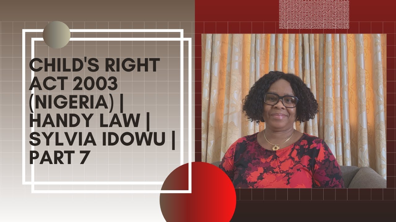 Child's Right Act 2003 (Nigeria) | Handy Law | Sylvia Idowu | Part 7