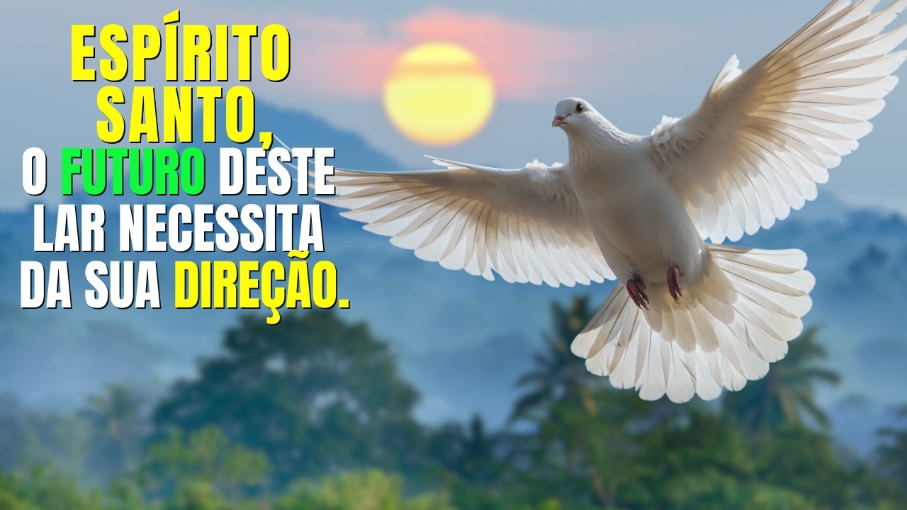 ESPÍRITO SANTO, ENTRE COM AUTORIDADE NO FUTURO DESTE LAR – ORAÇÃO PODEROSA
