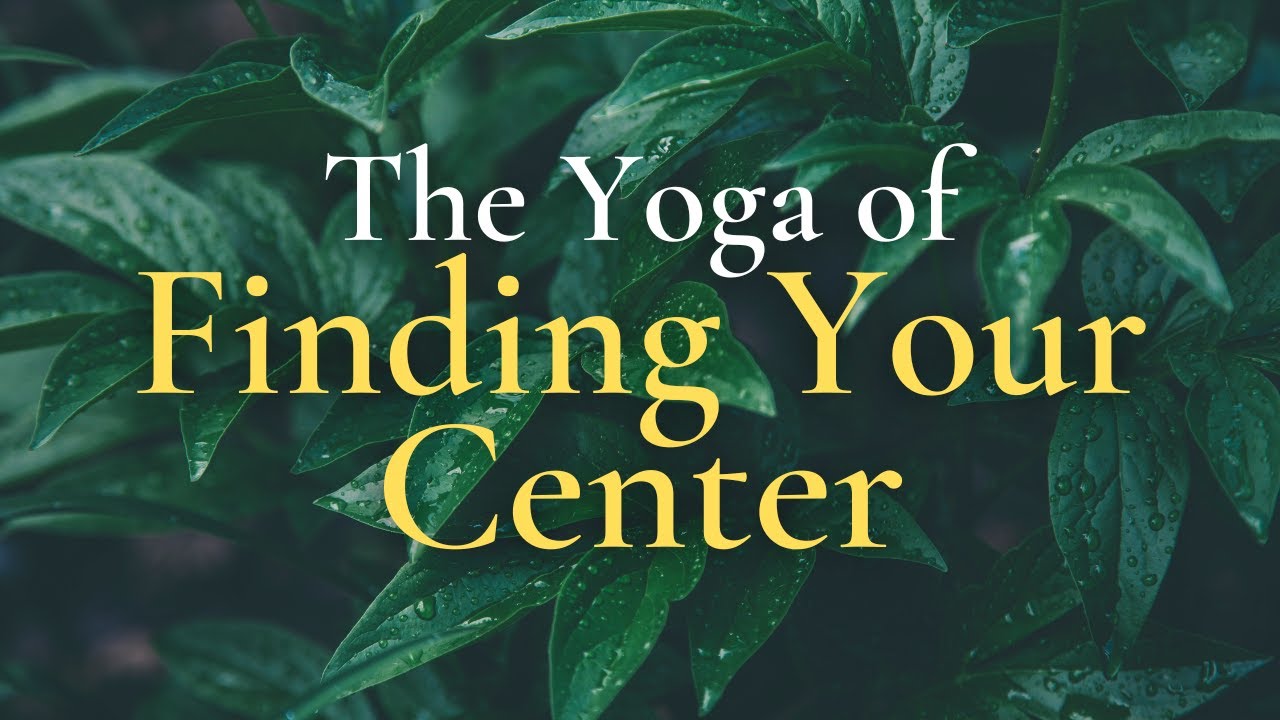 Finding Your Center (According to Yoga)
