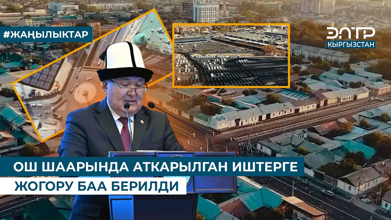 ОШ ШААРЫНДА АТКАРЫЛГАН ИШТЕРГЕ ЖОГОРУ БАА БЕРИЛДИ