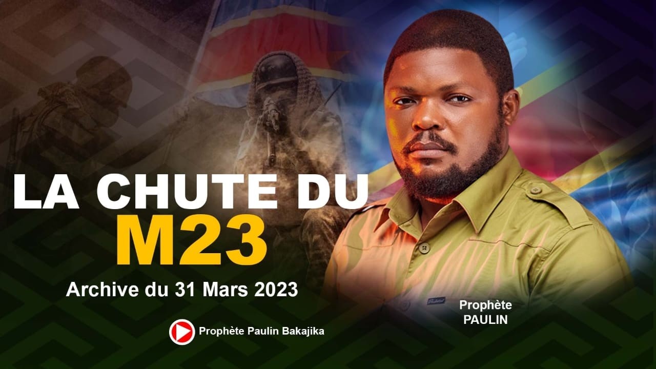 URGENT : LA CHUTE DU M23 | ARCHIVE DU 31 MARS 2023  | PROPHETE PAULIN BAKAJIKA