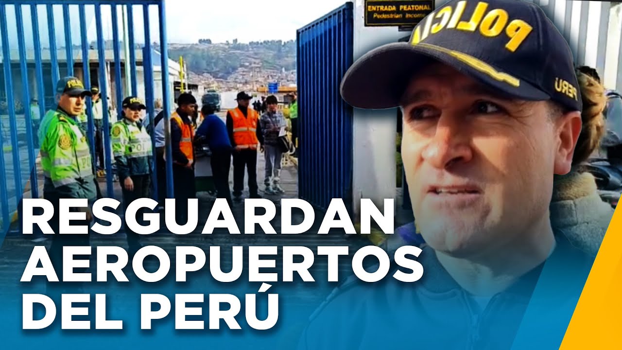 Movilizaciones en regiones del Perú: Despliegue policial en aeropuertos de Cusco y Arequipa