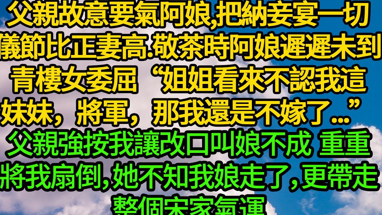 父親故意要氣阿娘，把納妾宴一切儀節比正妻高。敬茶時阿娘遲遲未到，青樓女委屈“姐姐看來不認我這妹妹，將軍，那我還是不嫁了...”父親強按我讓改口叫娘不成，我冷笑質問